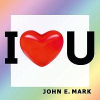 John E. Mark – I Love U
