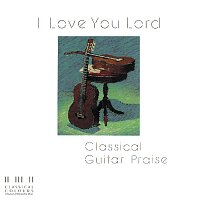 I Love You Lord/Classical Guitar Praise