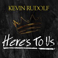 Kevin Rudolf – Here's To Us