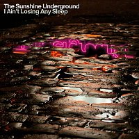The Sunshine Underground – I Ain't Losing Any Sleep