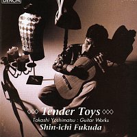 Shin-ichi Fukuda, Takashi Yoshimatsu – Tender Toys: Guitar Works By Takashi Yoshimatsu