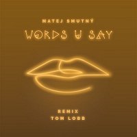 Matej Smutný – Words U Say (Tom Lobb Remix)