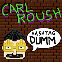 Carl Roush – Hashtag Dumm