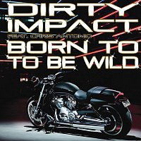 Dirty Impact feat. Chris Antonio – Born to be wild