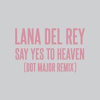 Lana Del Rey, Dot Major, London Grammar – Say Yes To Heaven [Dot Major Remix]