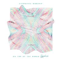 Citipointe Worship, Beau Lamshed – On Top Of The World [Remix]