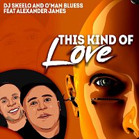 DJ Skeelo, O'Man Bluess, Alexander James – This Kind of Love (feat. Alexander James)