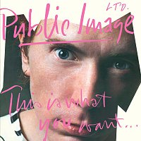 Public Image Limited – This Is What You Want . . . This Is What You Get [2011 Remaster]