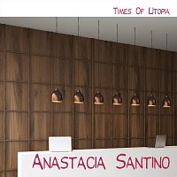 Anastacia Santino – Times Of Utopia