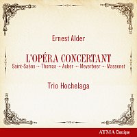 Trio Hochelaga – Ernest Alder: L'Opéra Concertant (Saint-Saens, Thomas, Auber, Meyerbeer, Massenet)
