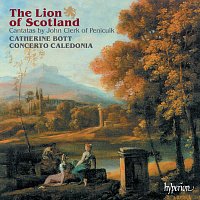 Catherine Bott, Concerto Caledonia – The Lion of Scotland: Cantatas by John Clerk of Penicuik