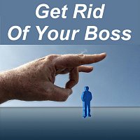 Get Rid of Your Boss