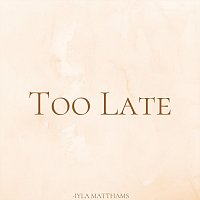 Iyla Matthams – Too Late