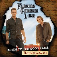 Florida Georgia Line – Here's To The Good Times...This Is How We Roll