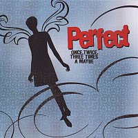 Perfect – Once, Twice, Three Times A Maybe