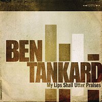 Ben Tankard – My Lips Shall Utter Praises