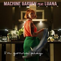 Machine Garden, Luana – I’m Gonna Play (feat. Luana)