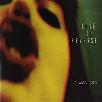 Love In Reverse – I Was Dog