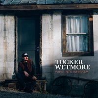 Tucker Wetmore – Wine Into Whiskey