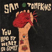Sam Tompkins – You Broke My Heart So Gently