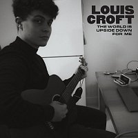 Louis Croft – The World Is Upside Down For Me