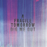 A Fragile Tomorrow – Dig Me Out