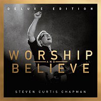 Steven Curtis Chapman – Worship And Believe (Deluxe Edition)
