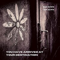 Man Down Sun Down – You Have Arrived at Your Destination