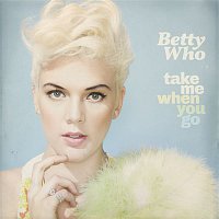 Betty Who – Take Me When You Go (Deluxe Version)