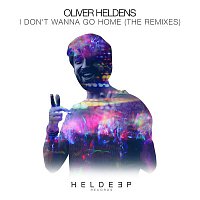 Oliver Heldens – I Don't Wanna Go Home (The Remixes)