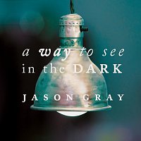 Jason Gray – A Way To See In The Dark