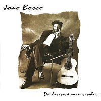 Joao Bosco – Da Licenca Meu Senhor