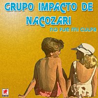 Grupo Impacto de Nacozari – No Fue Mi Culpa