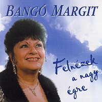 Bangó Margit – Felnézek a nagy égre