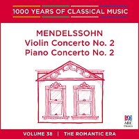 Mendelssohn: Violin Concerto No. 2 | Piano Concerto No. 2 [1000 Years Of Classical Music, Vol. 38]