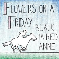 Flowers on a Friday – Black Haired Anne