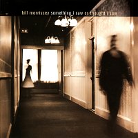 Bill Morrissey – Something I Saw Or Thought I Saw