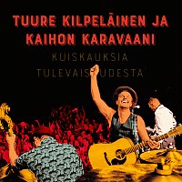 Tuure Kilpelainen Ja Kaihon Karavaani – Kuiskauksia tulevaisuudesta