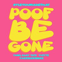KyleYouMadeThat, Yung Baby Tate, Yvette, Cheerlebridee – Poof Be Gone