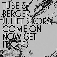 Tube & Berger & Juliet Sikora – Come On Now (Set it off) [Radio Edit]