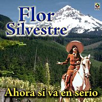 Flor Silvestre – Ahora Si Va En Serio