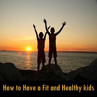 How to Have a Fit and Healthy Kids