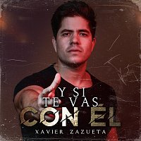 Xavier Zazueta – Y Si Te Vas Con Él