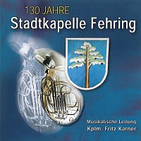 Stadtkapelle Fehring - 130 Jahre (Marschmusik) – 130 Jahre  - Stadtkapelle Fehring  (Marschmusik)
