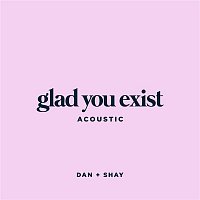 Dan + Shay – Glad You Exist (Acoustic)