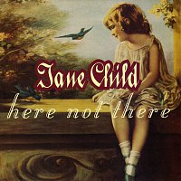 Jane Child – Here Not There
