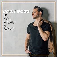 Josh Ross – If You Were A Song
