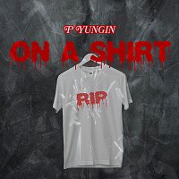 P Yungin – On A Shirt