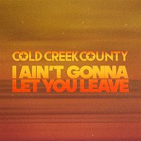 Cold Creek County – I Ain't Gonna Let You Leave