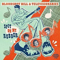 Bloodshot Bill, Televisionaries – Spit On My Rubber